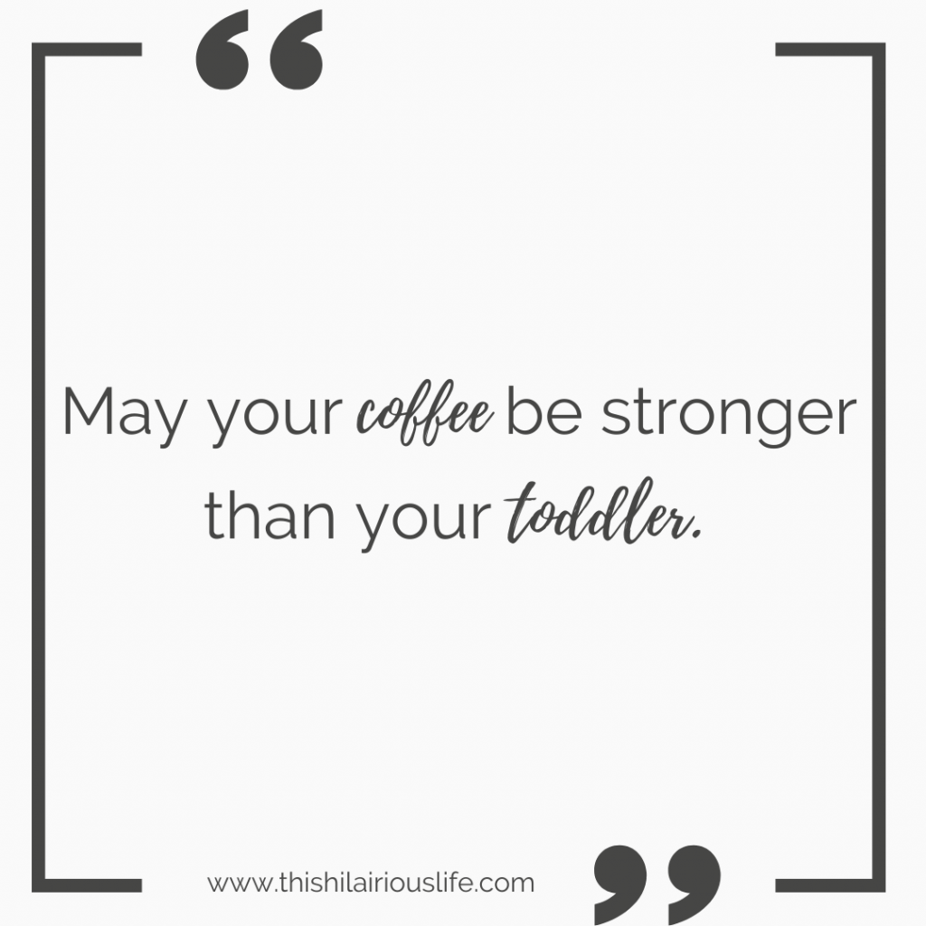 coffee stronger than your toddler